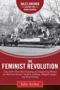 The Feminist Revolution: A Story of the Three Most Inspiring and Empowering Women in American History: Susan B. Anthony, Margaret Sanger, and Betty Friedan