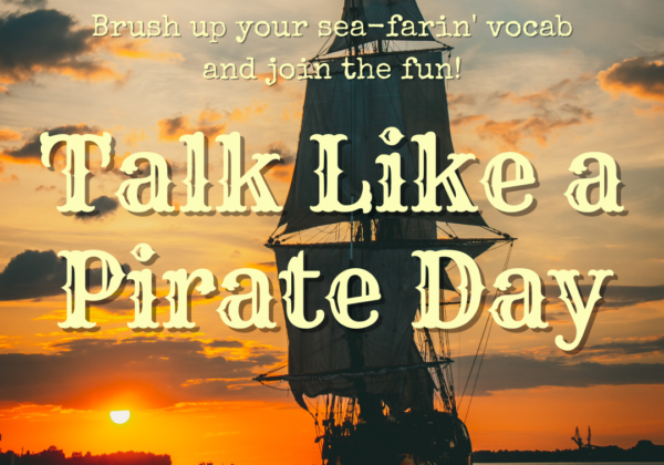 Brush up your sea-farin’ vocab, Monday is Talk Like a Pirate Day!